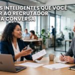 Perguntas Inteligentes Que Você Deve Fazer ao Recrutador no Final da Conversa